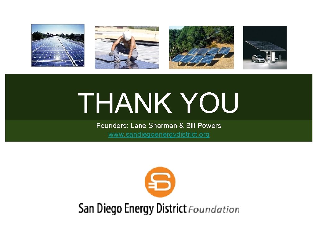 THANK YOU Founders: Lane Sharman & Bill Powers www. sandiegoenergydistrict. org 