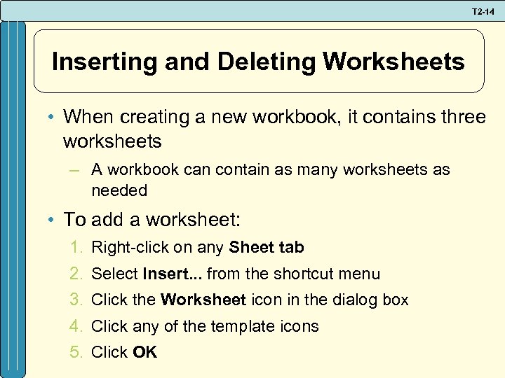 T 2 -14 Inserting and Deleting Worksheets • When creating a new workbook, it