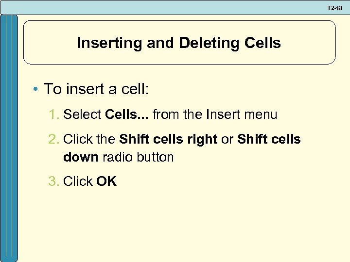 T 2 -18 Inserting and Deleting Cells • To insert a cell: 1. Select