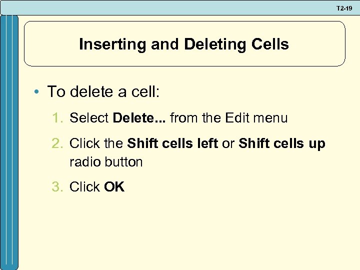 T 2 -19 Inserting and Deleting Cells • To delete a cell: 1. Select