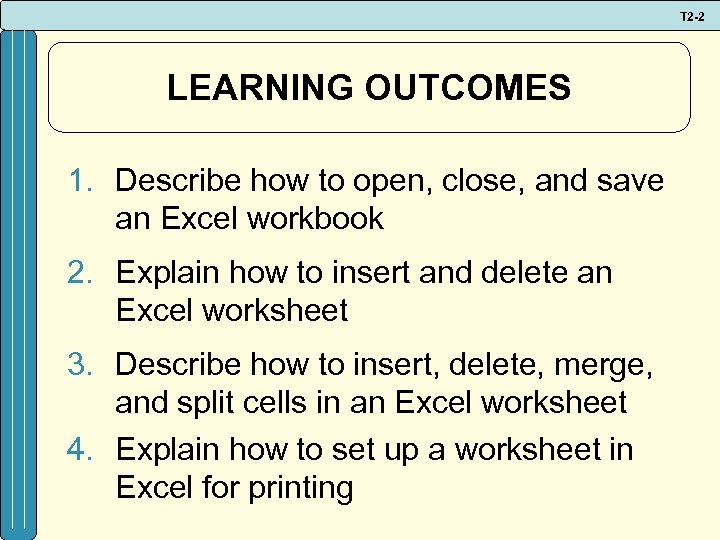 T 2 -2 LEARNING OUTCOMES 1. Describe how to open, close, and save an
