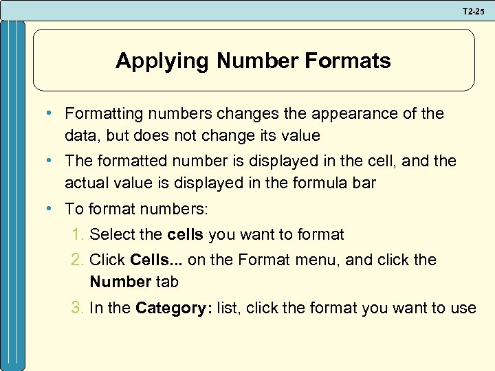 T 2 -25 Applying Number Formats • Formatting numbers changes the appearance of the