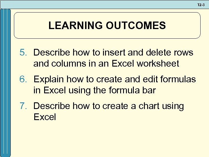 T 2 -3 LEARNING OUTCOMES 5. Describe how to insert and delete rows and