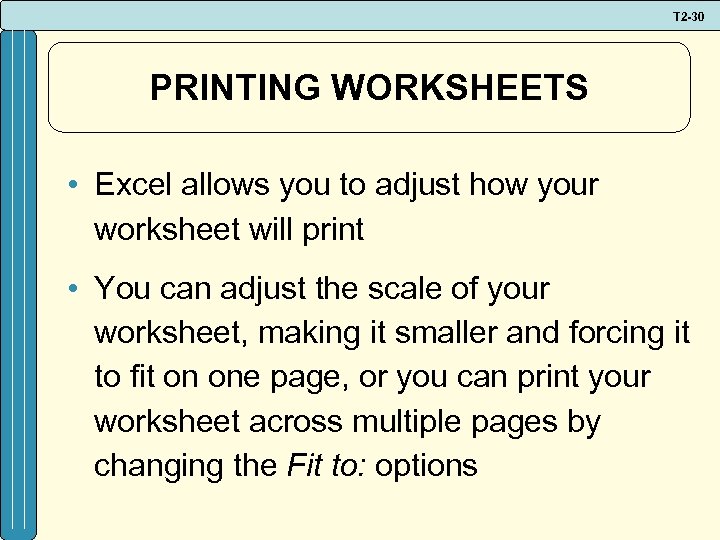 T 2 -30 PRINTING WORKSHEETS • Excel allows you to adjust how your worksheet