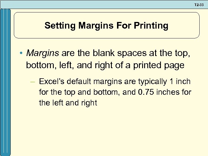T 2 -33 Setting Margins For Printing • Margins are the blank spaces at