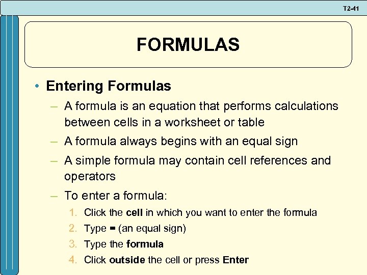 T 2 -41 FORMULAS • Entering Formulas – A formula is an equation that