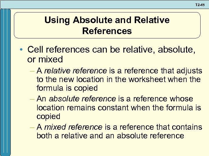 T 2 -45 Using Absolute and Relative References • Cell references can be relative,