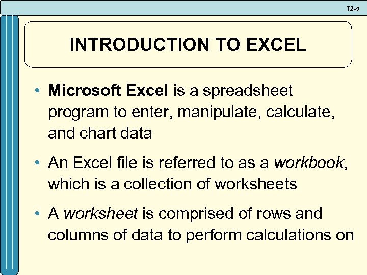 T 2 -5 INTRODUCTION TO EXCEL • Microsoft Excel is a spreadsheet program to
