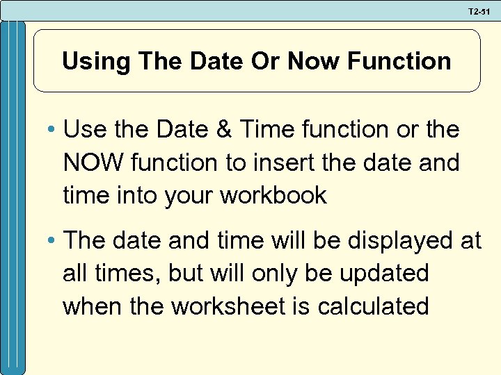 T 2 -51 Using The Date Or Now Function • Use the Date &