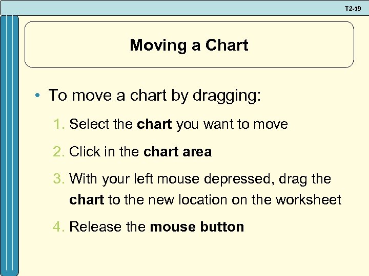 T 2 -59 Moving a Chart • To move a chart by dragging: 1.