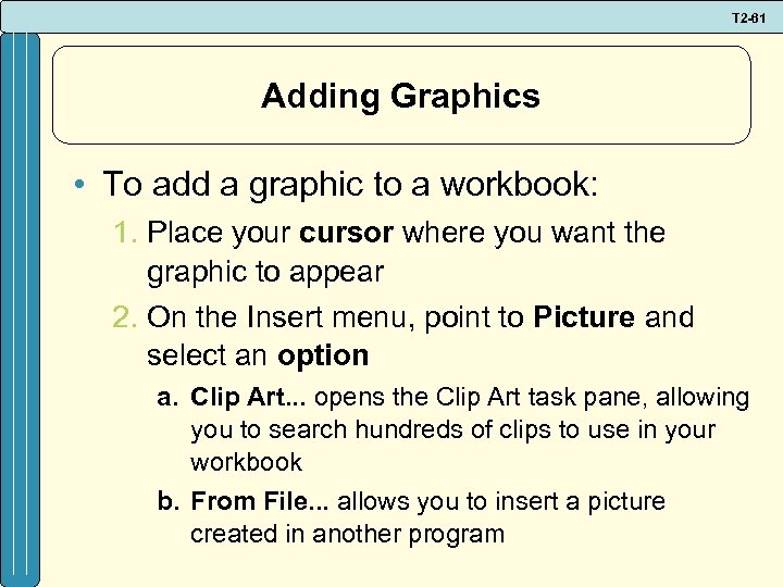 T 2 -61 Adding Graphics • To add a graphic to a workbook: 1.