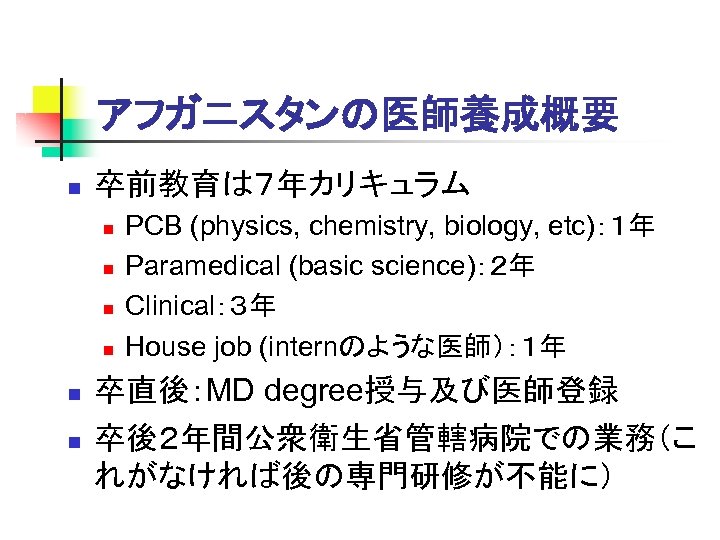アフガニスタンの医師養成概要 n 卒前教育は７年カリキュラム n n n PCB (physics, chemistry, biology, etc)：１年 Paramedical (basic science)：２年