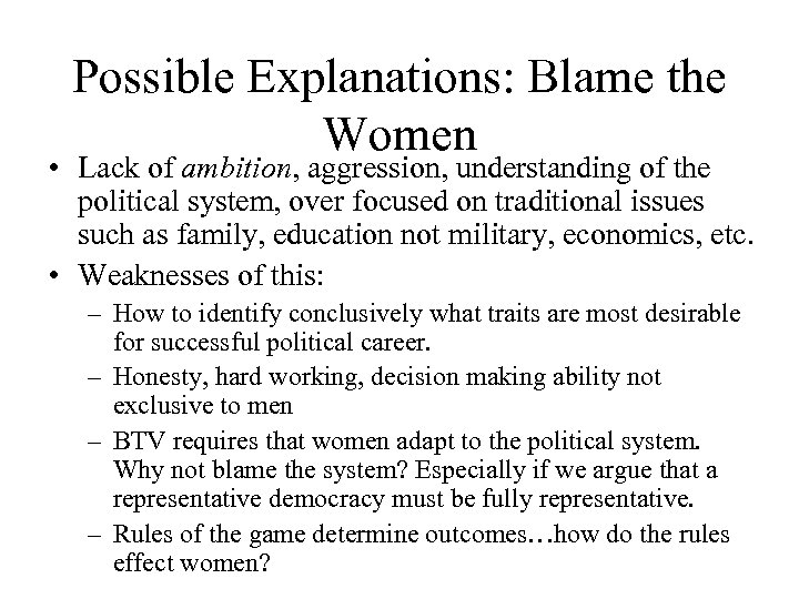 Possible Explanations: Blame the Women • Lack of ambition, aggression, understanding of the political