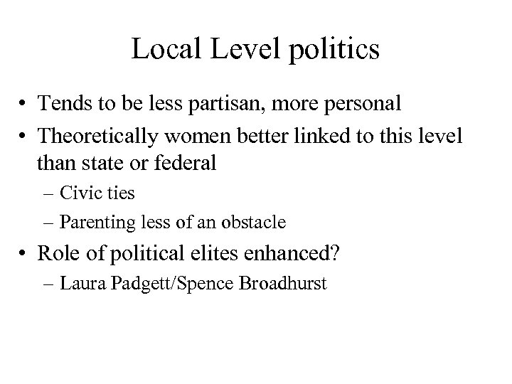 Local Level politics • Tends to be less partisan, more personal • Theoretically women