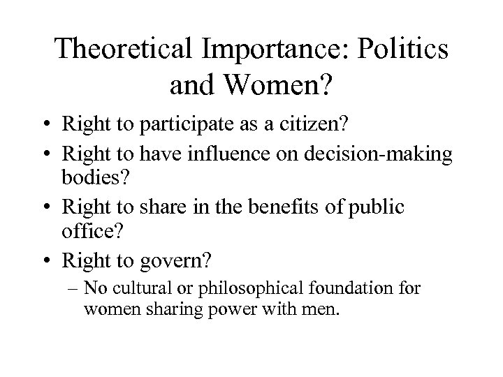 Theoretical Importance: Politics and Women? • Right to participate as a citizen? • Right