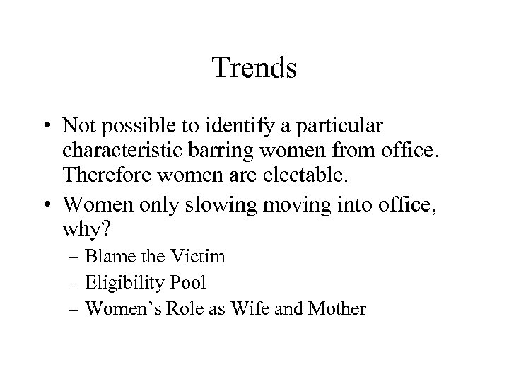 Trends • Not possible to identify a particular characteristic barring women from office. Therefore
