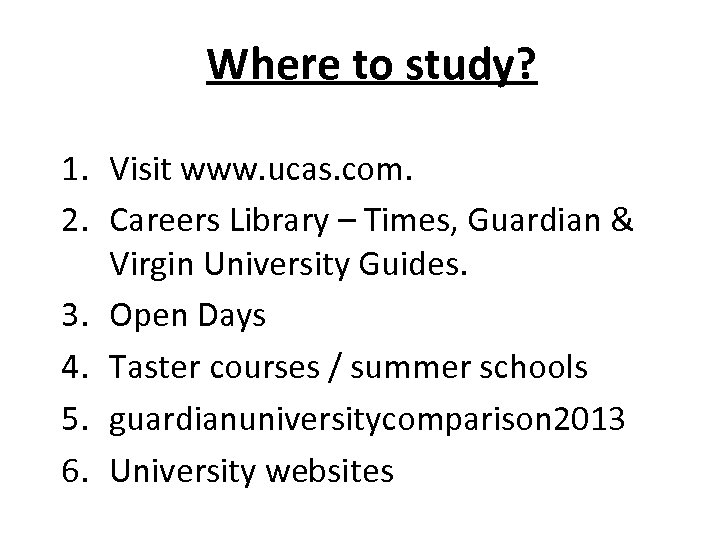 Where to study? 1. Visit www. ucas. com. 2. Careers Library – Times, Guardian