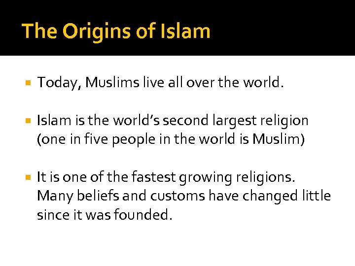 The Origins of Islam Today, Muslims live all over the world. Islam is the