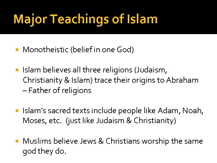 Major Teachings of Islam Monotheistic (belief in one God) Islam believes all three religions