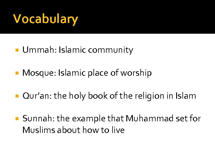 Vocabulary Ummah: Islamic community Mosque: Islamic place of worship Qur’an: the holy book of