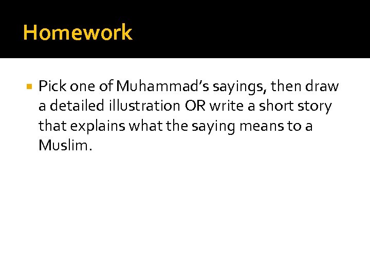 Homework Pick one of Muhammad’s sayings, then draw a detailed illustration OR write a