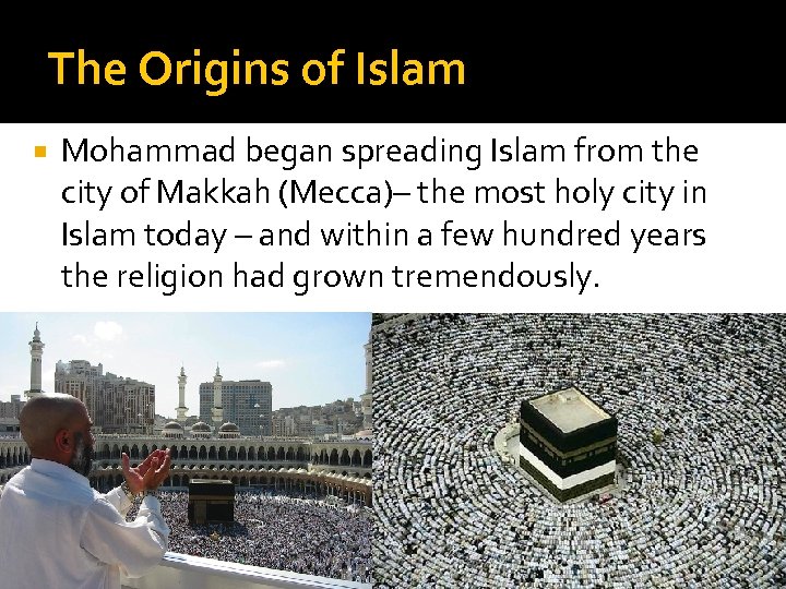 The Origins of Islam Mohammad began spreading Islam from the city of Makkah (Mecca)–