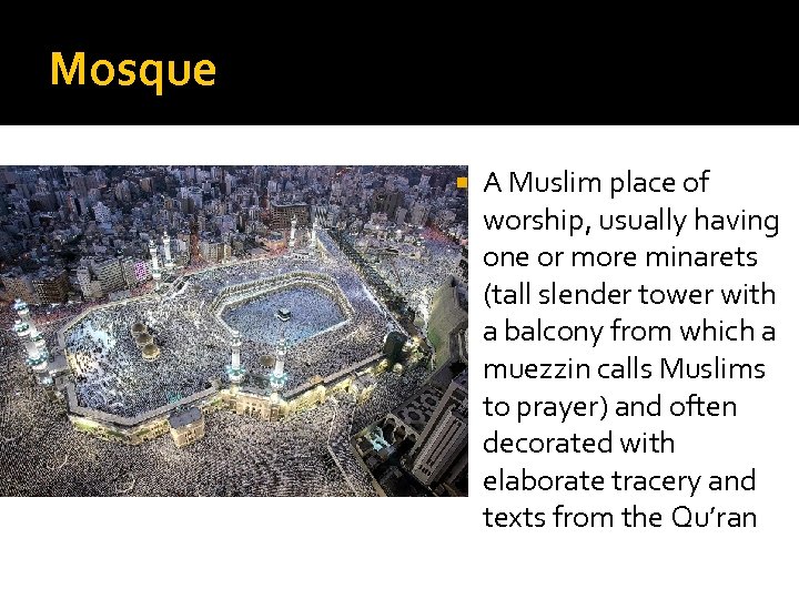 Mosque A Muslim place of worship, usually having one or more minarets (tall slender