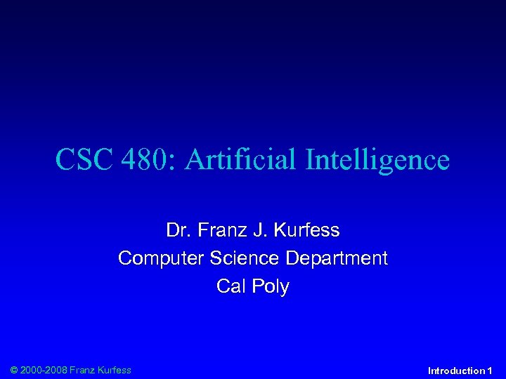 CSC 480: Artificial Intelligence Dr. Franz J. Kurfess Computer Science Department Cal Poly ©