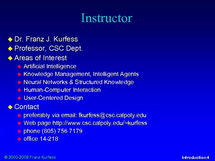 Instructor Dr. Franz J. Kurfess Professor, CSC Dept. Areas of Interest Artificial Intelligence Knowledge