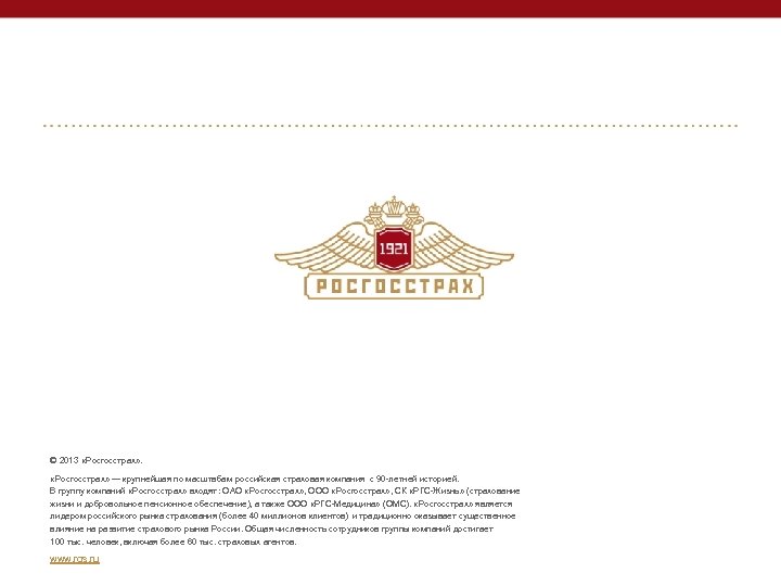 © 2013 «Росгосстрах» — крупнейшая по масштабам российская страховая компания c 90 -летней историей.