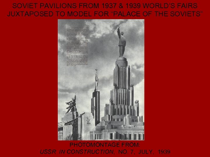 SOVIET PAVILIONS FROM 1937 & 1939 WORLD’S FAIRS JUXTAPOSED TO MODEL FOR “PALACE OF