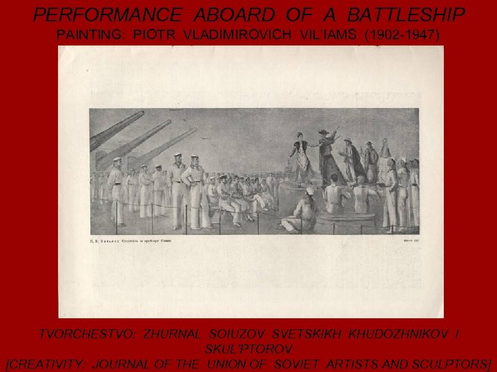 PERFORMANCE ABOARD OF A BATTLESHIP PAINTING: PIOTR VLADIMIROVICH VIL’IAMS (1902 -1947) TVORCHESTVO: ZHURNAL SOIUZOV
