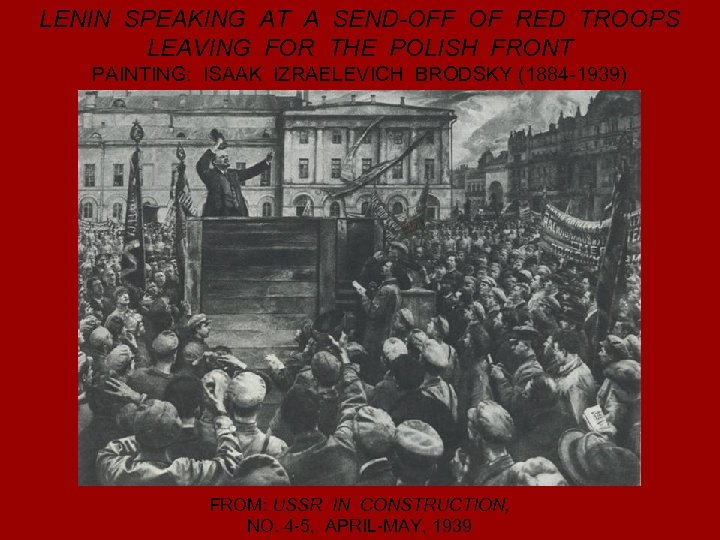 LENIN SPEAKING AT A SEND-OFF OF RED TROOPS LEAVING FOR THE POLISH FRONT PAINTING: