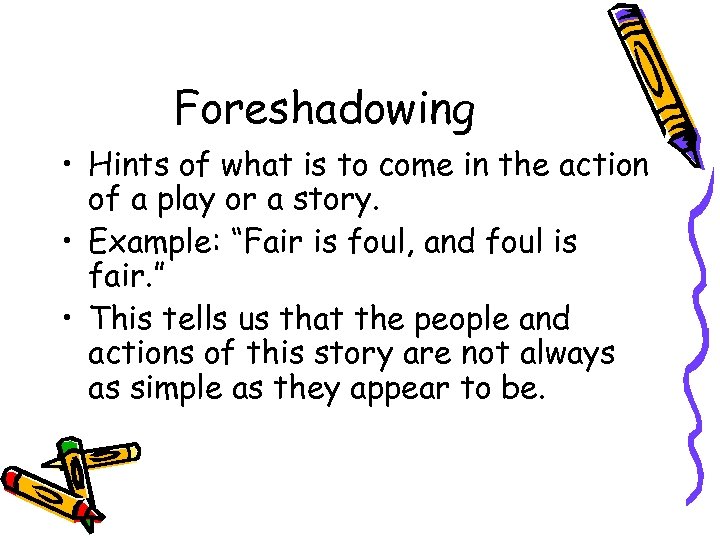 Foreshadowing • Hints of what is to come in the action of a play