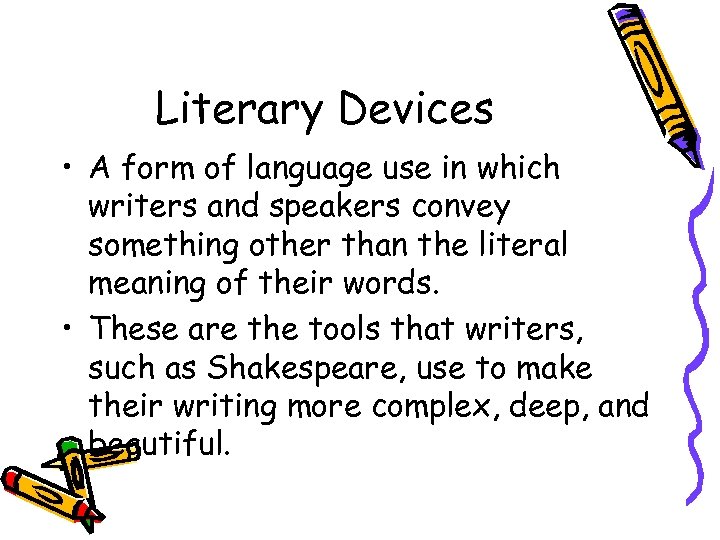 Literary Devices • A form of language use in which writers and speakers convey