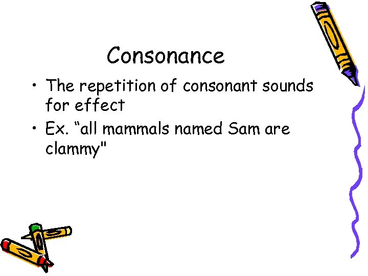 Consonance • The repetition of consonant sounds for effect • Ex. “all mammals named
