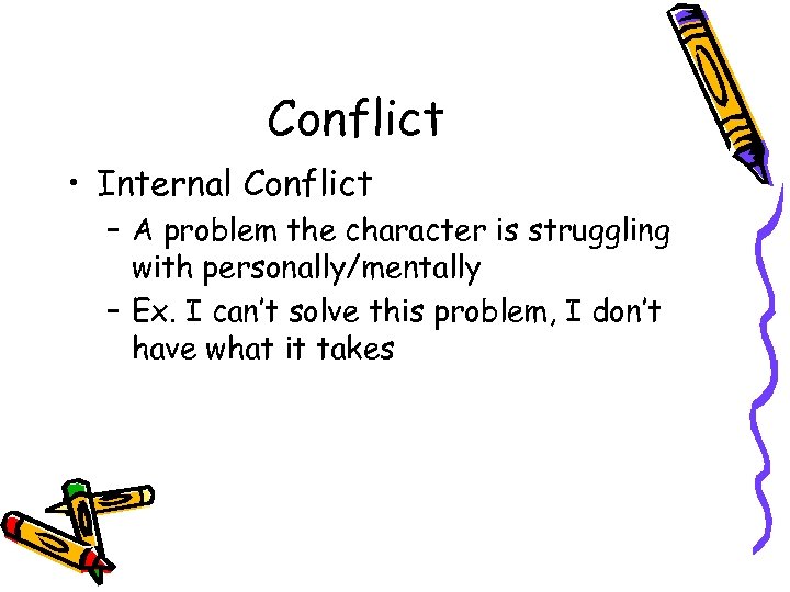 Conflict • Internal Conflict – A problem the character is struggling with personally/mentally –