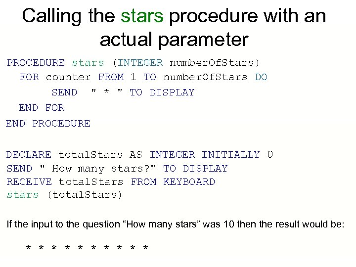 Calling the stars procedure with an actual parameter PROCEDURE stars (INTEGER number. Of. Stars)