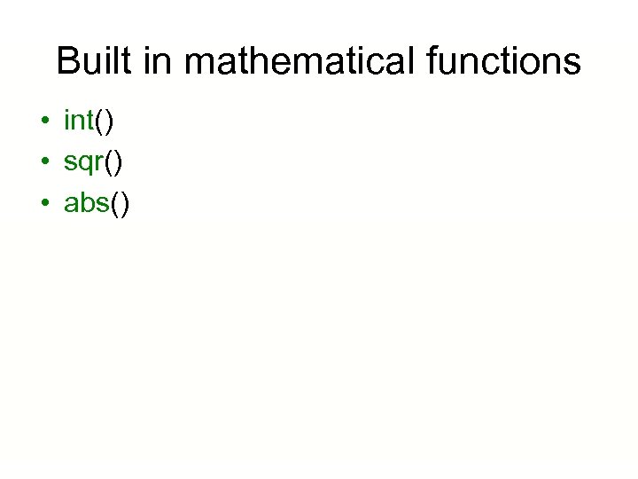 Built in mathematical functions • int() • sqr() • abs() 