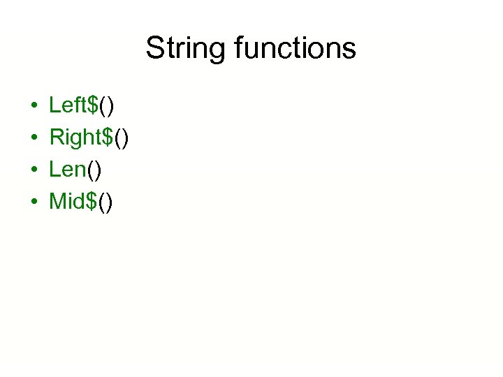 String functions • • Left$() Right$() Len() Mid$() 