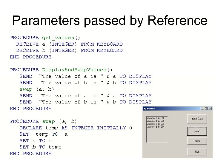 Parameters passed by Reference PROCEDURE get_values() RECEIVE a (INTEGER) FROM KEYBOARD RECEIVE b (INTEGER)