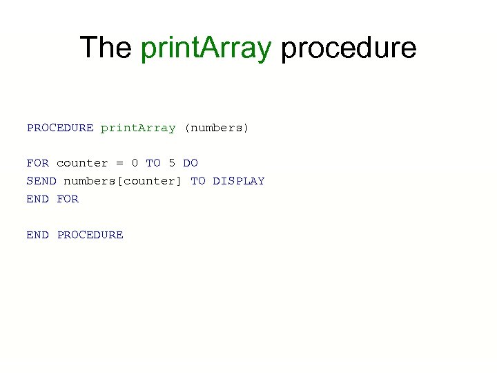 The print. Array procedure PROCEDURE print. Array (numbers) FOR counter = 0 TO 5
