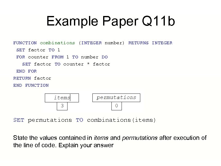 Example Paper Q 11 b FUNCTION combinations (INTEGER number) RETURNS INTEGER SET factor TO