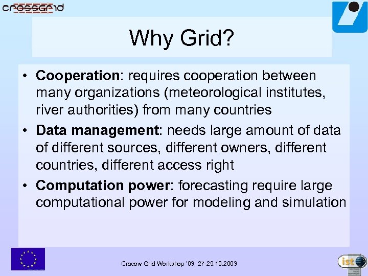 Why Grid? • Cooperation: requires cooperation between many organizations (meteorological institutes, river authorities) from