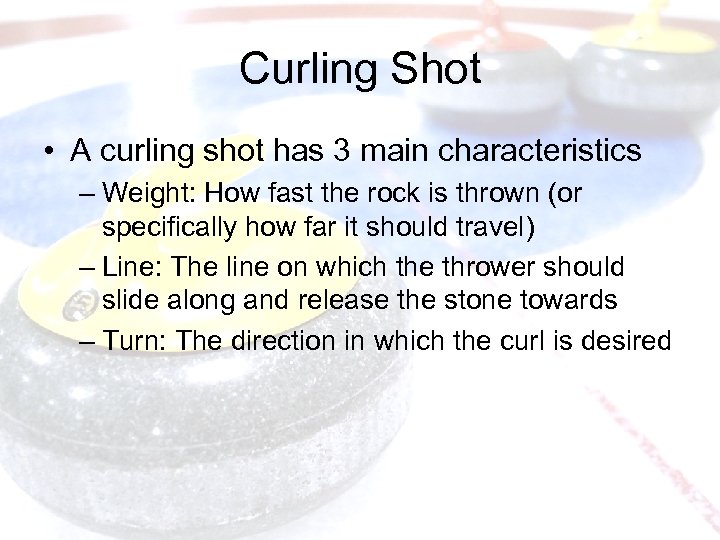 Curling Shot • A curling shot has 3 main characteristics – Weight: How fast