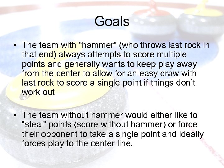 Goals • The team with “hammer” (who throws last rock in that end) always