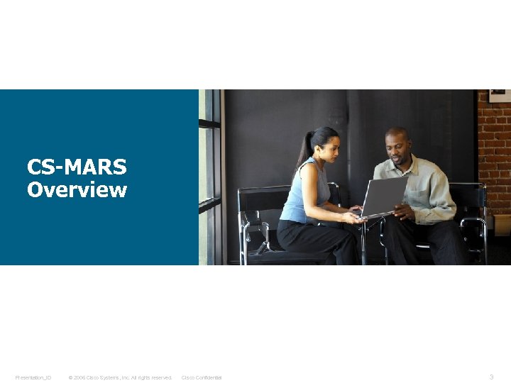 CS-MARS Overview Presentation_ID © 2006 Cisco Systems, Inc. All rights reserved. Cisco Confidential 3