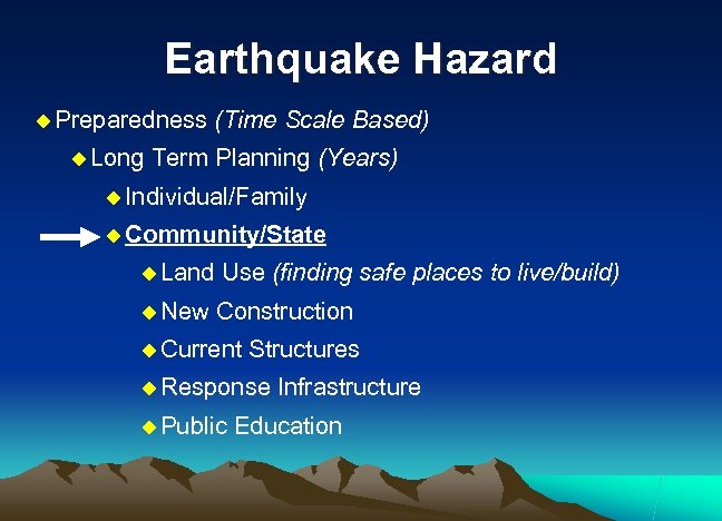 Earthquake Hazard u Preparedness u Long (Time Scale Based) Term Planning (Years) u Individual/Family