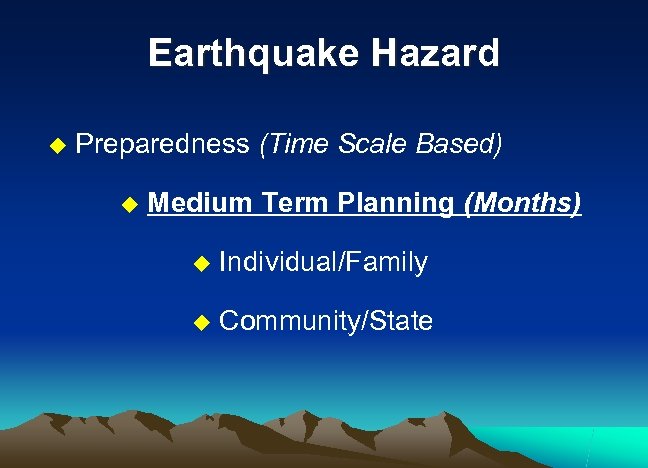 Earthquake Hazard u Preparedness (Time Scale Based) u Medium Term Planning (Months) u Individual/Family