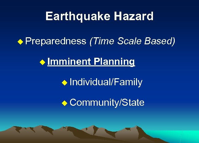 Earthquake Hazard u Preparedness (Time Scale Based) u Imminent Planning u Individual/Family u Community/State